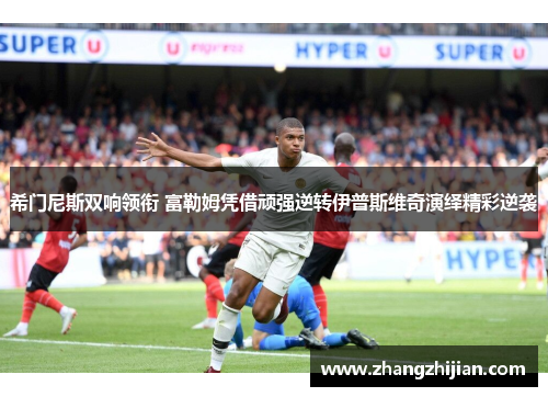 希门尼斯双响领衔 富勒姆凭借顽强逆转伊普斯维奇演绎精彩逆袭